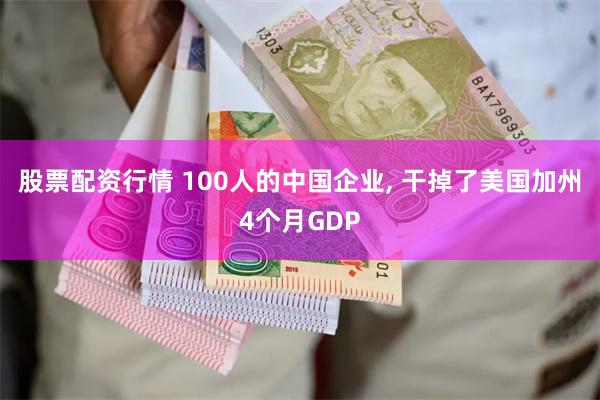 股票配资行情 100人的中国企业, 干掉了美国加州4个月GDP